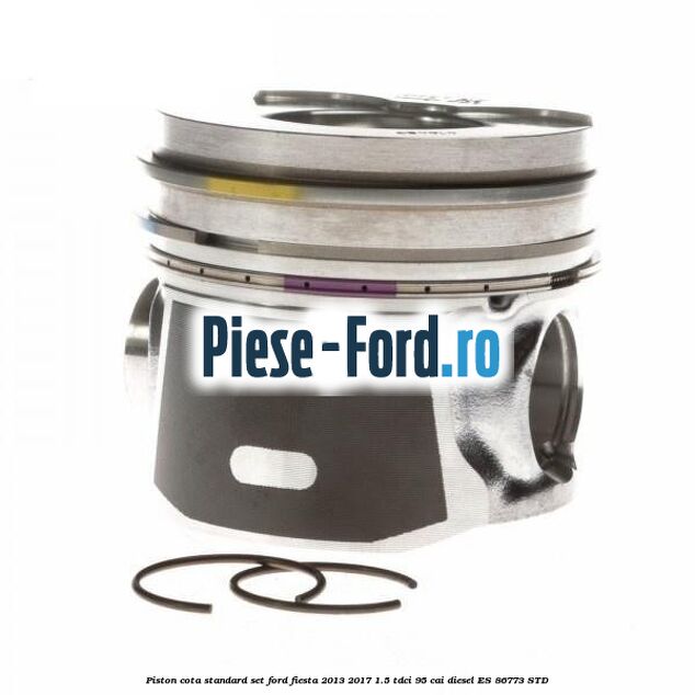 Piston cota standard, set Ford Fiesta 2013-2017 1.5 TDCi 95 cai diesel